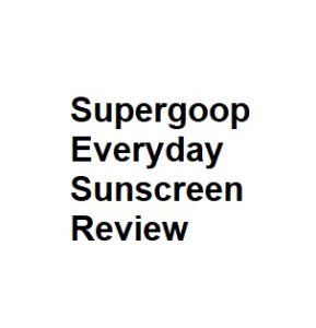 Supergoop Everyday Sunscreen Review
