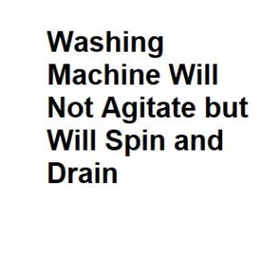 Washing Machine Will Not Agitate but Will Spin and Drain