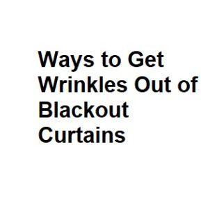 Ways to Get Wrinkles Out of Blackout Curtains