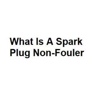 What Is A Spark Plug Non-Fouler