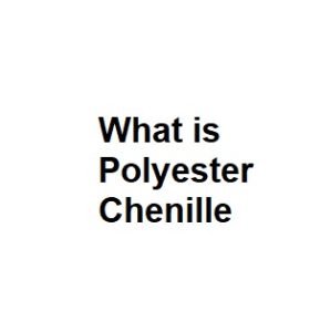 What is Polyester Chenille