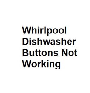 Whirlpool Dishwasher Buttons Not Working