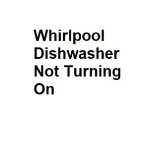 Whirlpool Dishwasher Not Turning On