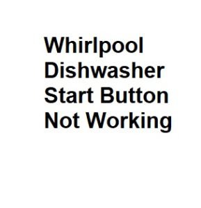 Whirlpool Dishwasher Start Button Not Working