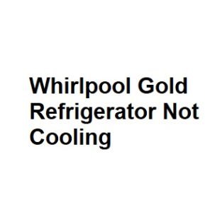 Whirlpool Gold Refrigerator Not Cooling