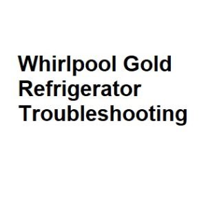 Whirlpool Gold Refrigerator Troubleshooting