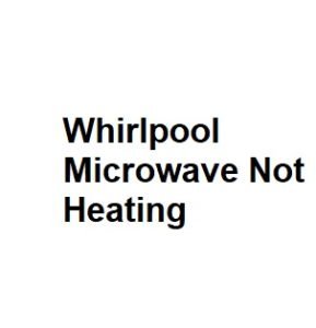 Whirlpool Microwave Not Heating