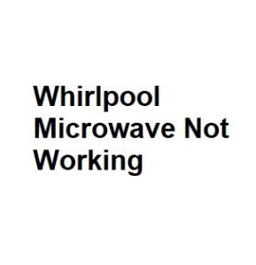 Whirlpool Microwave Not Working