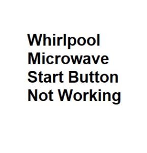 Whirlpool Microwave Start Button Not Working