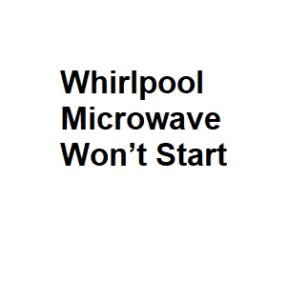Whirlpool Microwave Won’t Start