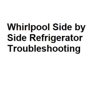 Whirlpool Side by Side Refrigerator Troubleshooting