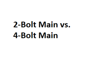 2-Bolt Main vs. 4-Bolt Main
