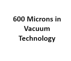 600 Microns in Vacuum Technology