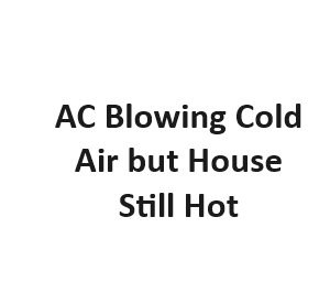 AC Blowing Cold Air but House Still Hot