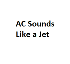 AC Sounds Like a Jet Engine