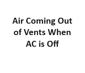 Air Coming Out of Vents When AC is Off