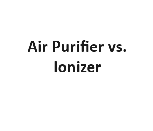 Air Purifier vs. Ionizer