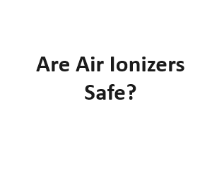 Are Air Ionizers Safe?