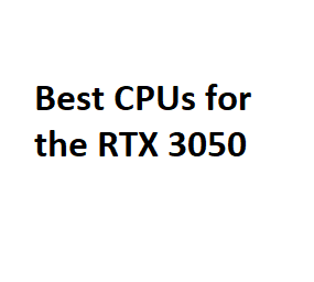 Best CPUs for the RTX 3050