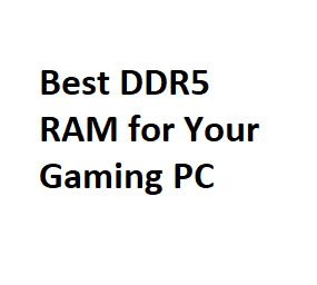 Best DDR5 RAM for Your Gaming PC