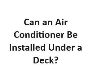 Can an Air Conditioner Be Installed Under a Deck?