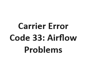 Carrier Error Code 33: Airflow Problems