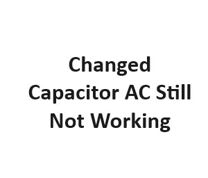 Changed Capacitor AC Still Not Working