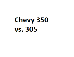 Chevy 350 vs. 305