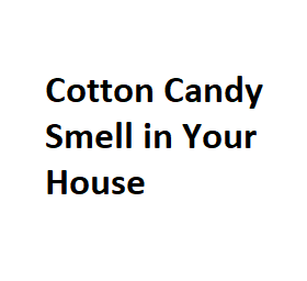 Cotton Candy Smell in Your House