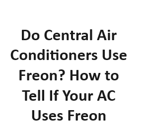 Do Central Air Conditioners Use Freon? How to Tell If Your AC Uses Freon