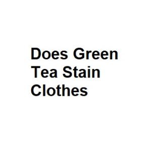 Does Green Tea Stain Clothes