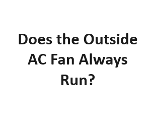 Does the Outside AC Fan Always Run?