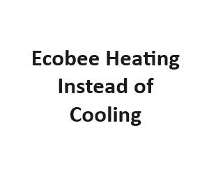 Ecobee Heating Instead of Cooling