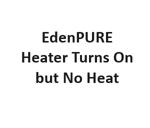 EdenPURE Heater Turns On but No Heat