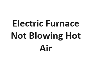 Electric Furnace Not Blowing Hot Air