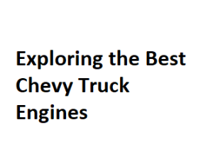 Exploring the Best Chevy Truck Engines