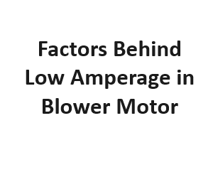 Factors Behind Low Amperage in Blower Motor