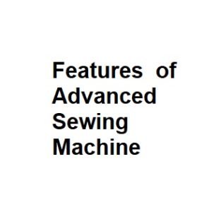 Features of Advanced Sewing Machine