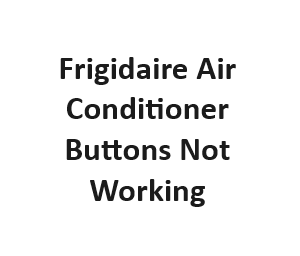 Frigidaire Air Conditioner Buttons Not Working