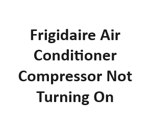 Frigidaire Air Conditioner Compressor Not Turning On