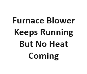 Furnace Blower Keeps Running But No Heat Coming