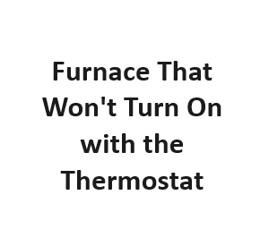 Furnace That Won't Turn On with the Thermostat