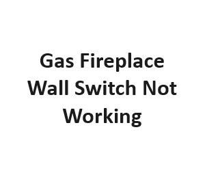 Gas Fireplace Wall Switch Not Working