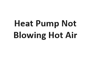 Heat Pump Not Blowing Hot Air