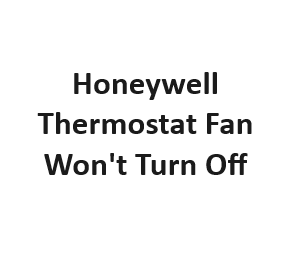 Honeywell Thermostat Fan Won't Turn Off