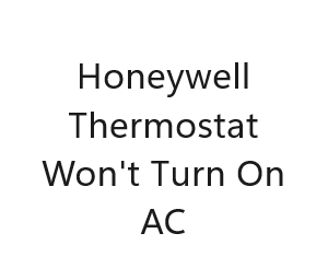 Honeywell Thermostat Won't Turn On AC