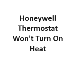 Honeywell Thermostat Won't Turn On Heat