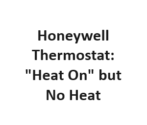 Honeywell Thermostat: "Heat On" but No Heat