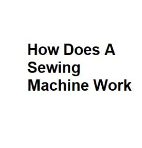 How Does A Sewing Machine Work