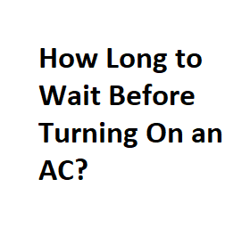 How Long to Wait Before Turning On an AC?